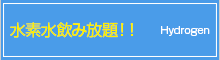 水素水飲み放題！！